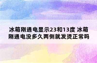 冰箱刚通电显示23和13度 冰箱刚通电没多久两侧就发烫正常吗